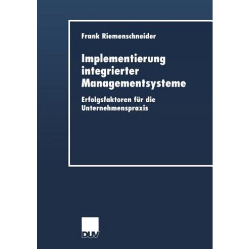 Implementierung Integrierter Managementsysteme: Erfolgsfaktoren Fur Die Unternehmenspraxis Paperback, Deutscher Universitatsverlag