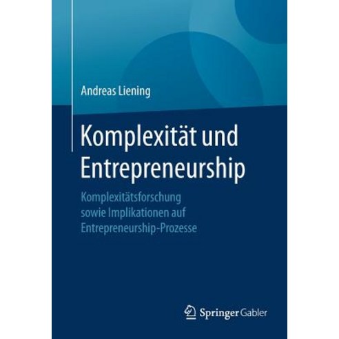 Komplexitat Und Entrepreneurship: Komplexitatsforschung Sowie Implikationen Auf Entrepreneurship-Prozesse Paperback, Springer Gabler