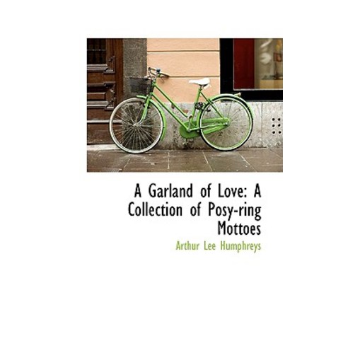 A Garland of Love: A Collection of Posy-Ring Mottoes Paperback, BiblioLife