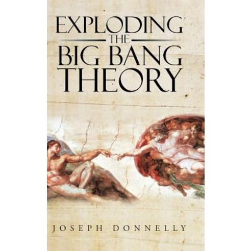 Exploding the Big Bang Theory Hardcover, Authorhouse