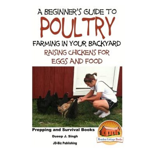A Beginner''s Guide to Poultry Farming in Your Backyard: Raising Chickens for Eggs and Food Paperback, Createspace Independent Publishing Platform