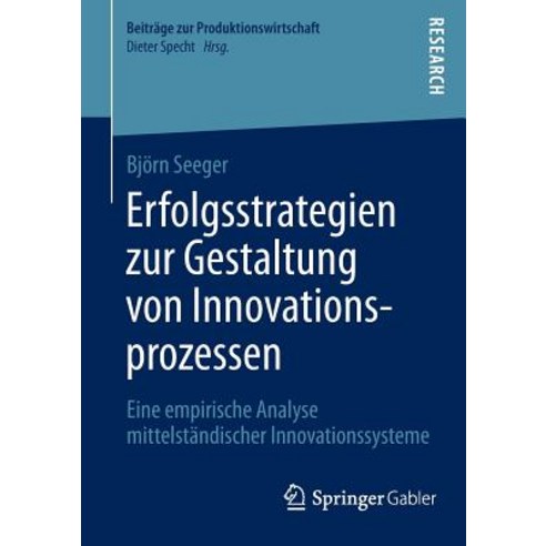 Erfolgsstrategien Zur Gestaltung Von Innovationsprozessen: Eine Empirische Analyse Mittelstandischer Innovationssysteme Paperback, Springer Gabler