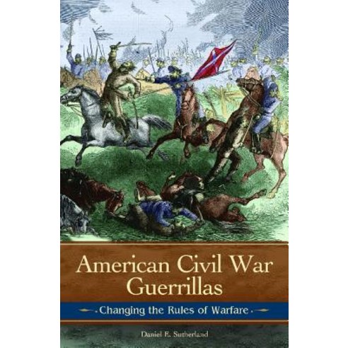 American Civil War Guerrillas: Changing the Rules of Warfare Hardcover, Praeger