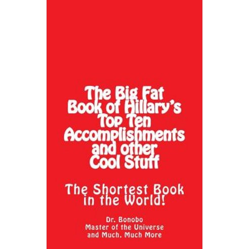 The Big Fat Book of Hillary''s Top Ten Accomplishments: The Shortest Book in the World! Paperback, Createspace Independent Publishing Platform