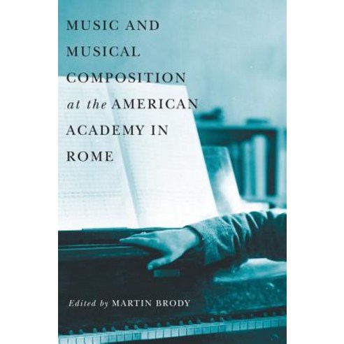 Music and Musical Composition at the American Academy in Rome Hardcover, University of Rochester Press