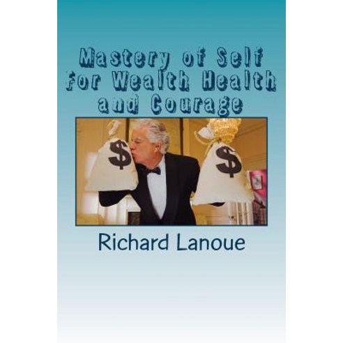 Mastery of Self for Wealth Health Courage Paperback, Createspace Independent Publishing Platform