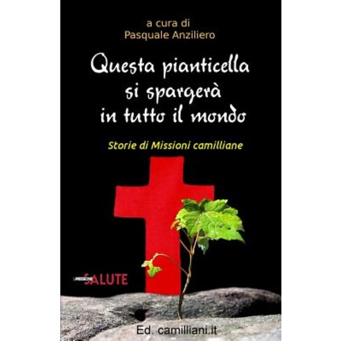 Questa Pianticella Si Spargera in Tutto Il Mondo: Storie Di Missioni Camilliane Paperback, Createspace Independent Publishing Platform