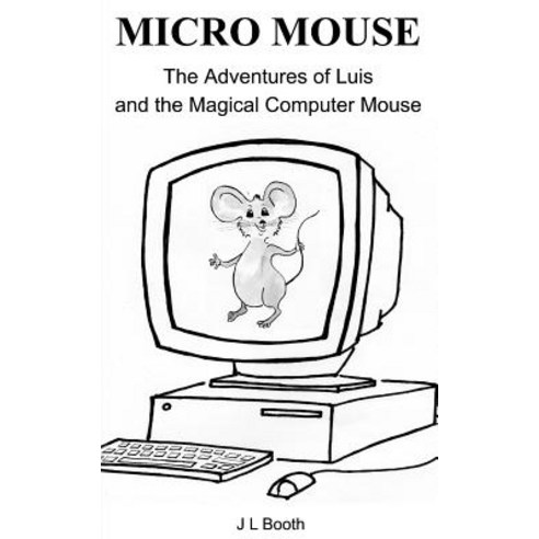 Micro Mouse: Luis and the Magical Computer Mouse Paperback, Createspace Independent Publishing Platform