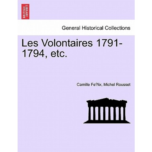 Les Volontaires 1791-1794 Etc. Paperback, British Library, Historical Print Editions
