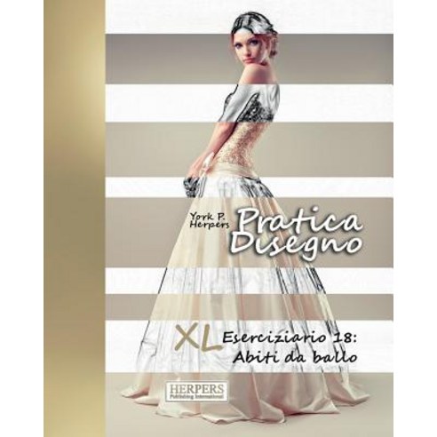 Pratica Disegno - XL Eserciziario 18: Abiti Da Ballo Paperback, Createspace Independent Publishing Platform