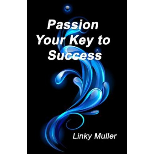 Passion - Your Key to Success Paperback, Createspace Independent Publishing Platform