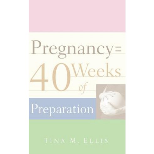 Pregnancy = 40 Weeks of Preparation Hardcover, Xulon Press