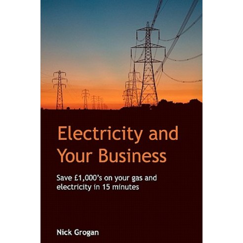 Electricity and Your Business: Save 1000''s on Commercial Energy in 15 Minutes or Less Paperback, Createspace Independent Publishing Platform