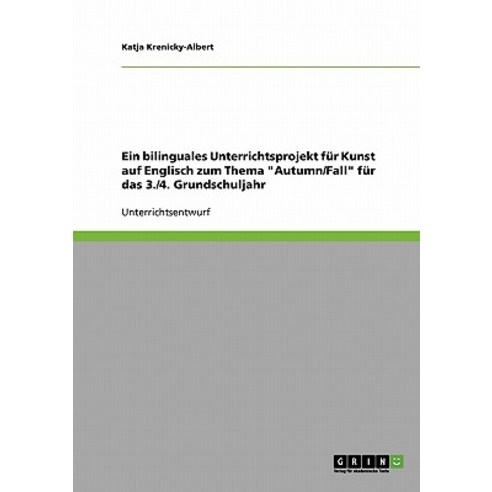 Ein Bilinguales Unterrichtsprojekt Fur Kunst Auf Englisch Zum Thema Autumn/Fall Fur Das 3./4. Grundschuljahr Paperback, Grin Publishing