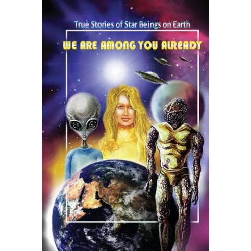 We Are Among You Already: True Stories of Star Beings on Earth Paperback, Earth Star Publications