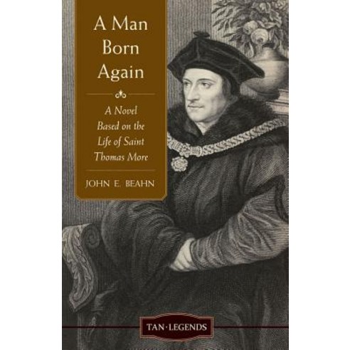 A Man Born Again: A Novel Based on the Life of Saint Thomas More Paperback, Tan Books