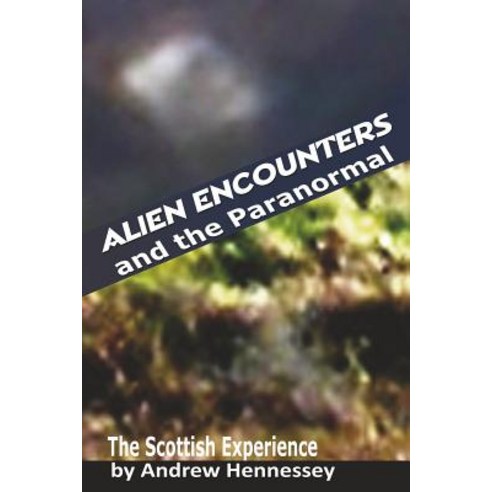 Alien Encounters and the Paranormal: The Scottish Experience Paperback, Createspace Independent Publishing Platform