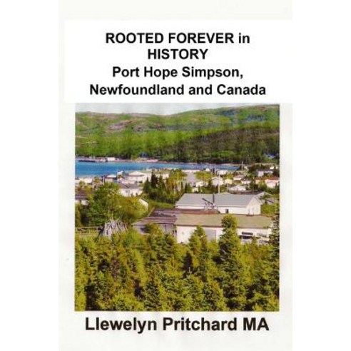 Rooted Forever in History Port Hope Simpson Newfoundland and Canada Paperback, Createspace Independent Publishing Platform