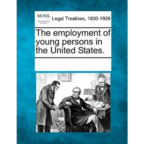 The Employment of Young Persons in the United States. Paperback, Gale Ecco, Making of Modern Law
