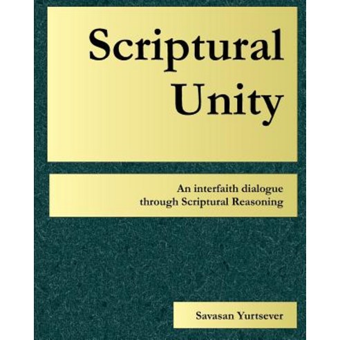 Scriptural Unity: An Interfaith Dialogue Through Scriptural Reasoning Paperback, Createspace