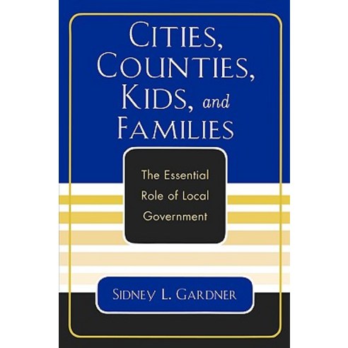 Cities Counties Kids and Families: The Essential Role of Local Government Paperback, University Press of America