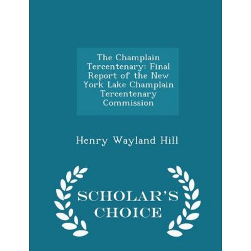 The Champlain Tercentenary: Final Report of the New York Lake Champlain Tercentenary Commission - Scholar''s Choice Edition Paperback