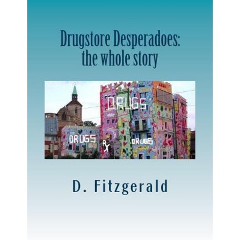 Drugstore Desperadoes: The Whole Story: Uncut Version of Prescription for Abuse Paperback, Createspace Independent Publishing Platform