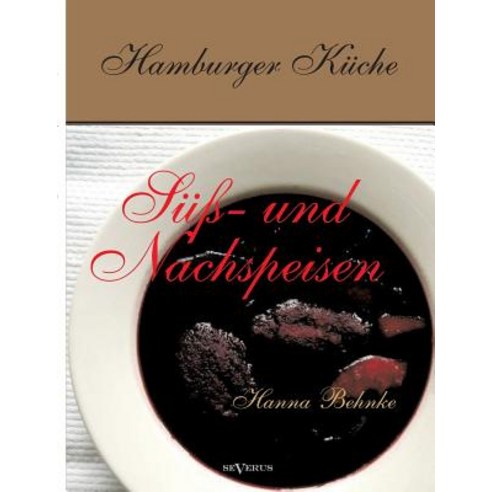 Hamburger Kuche: Suss- Und Nachspeisen. Kochbuch Mit Traditionellen Desserts Geback Getranken Und Mehr Aus Dem Alten Hamburg Paperback, Severus