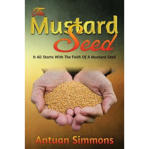 The Mustard Seed: Antuan Simmons "The Mustard Seed" Paperback, Createspace Independent Publishing Platform