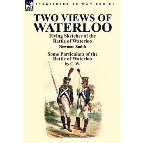 Two Views of Waterloo: Flying Sketches of the Battle of Waterloo & Some Particulars of the Battle of Waterloo Hardcover, Leonaur Ltd