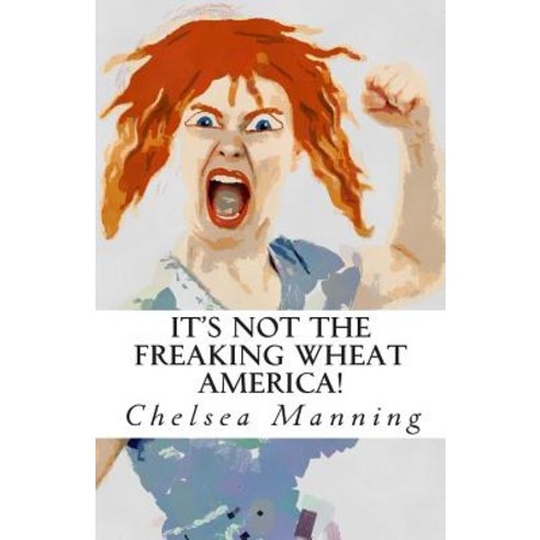 It''s Not the Freaking Wheat America! Paperback, Createspace Independent Publishing Platform