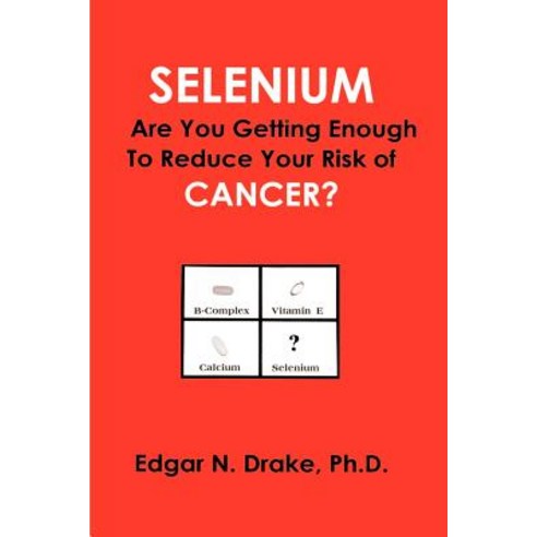 Selenium: Are You Getting Enough to Reduce Your Risk of Cancer? Paperback, Writer''s Showcase Press