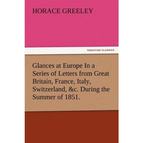 Glances at Europe in a Series of Letters from Great Britain France Italy Switzerland &C. During the Summer of 1851. Paperback, Tredition Classics