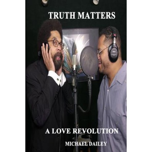 Truth Matters a Love Revolution: Michael Dailey Present Cornel West America''s Most Wanted Paperback, Createspace Independent Publishing Platform