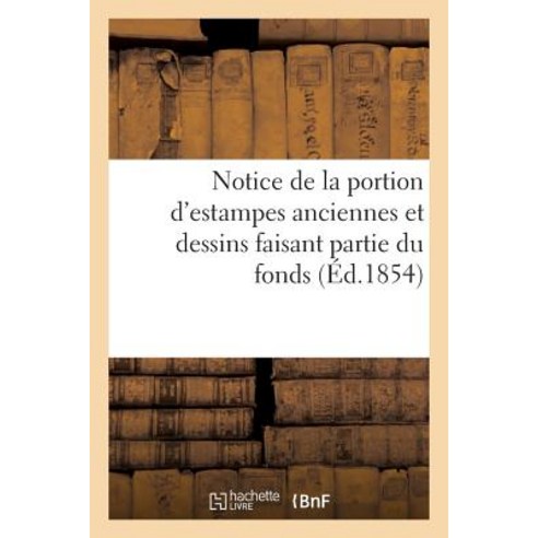 Notice de La Portion D''Estampes Anciennes Et Dessins Faisant Partie Du Fonds de M. Fontaine ... Paperback, Hachette Livre Bnf