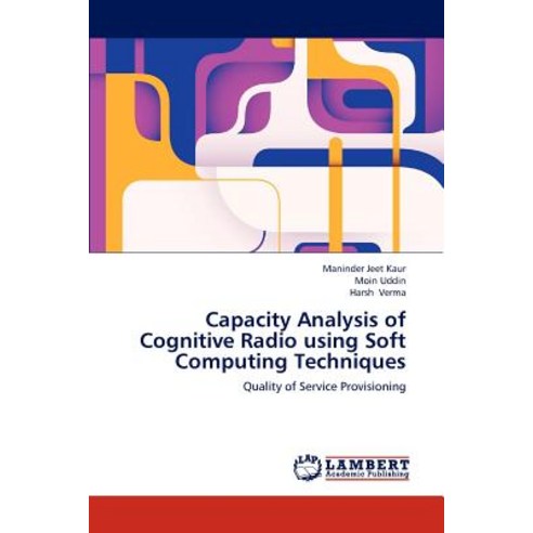 Capacity Analysis of Cognitive Radio Using Soft Computing Techniques Paperback, LAP Lambert Academic Publishing