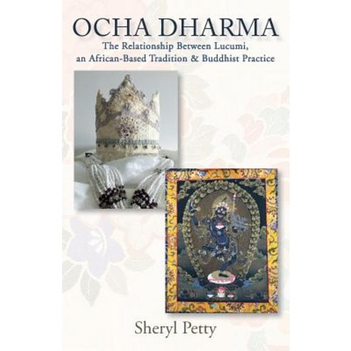 Ocha Dharma: The Relationship Between Lucumi an African-Based Tradition and Buddhist Practice Paperback, Createspace Independent Publishing Platform