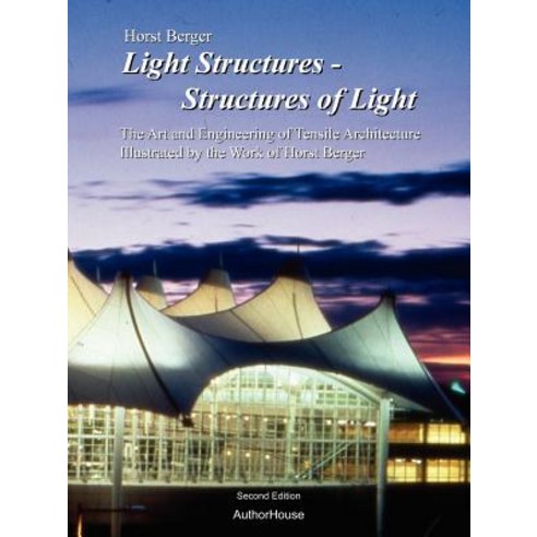 Light Structures - Structures of Light: The Art and Engineering of Tensile Architecture Illustrated by the Work of Horst Berger Paperback, Authorhouse