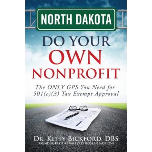 North Dakota Do Your Own Nonprofit: The Only GPS You Need for 501c3 Tax Exempt Approval Paperback, Chalfant Eckert Publishing