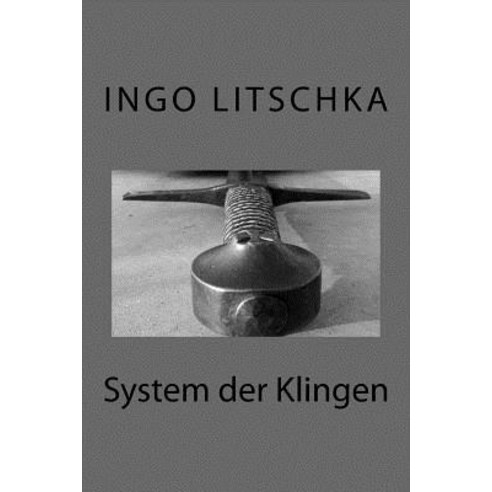 System Der Klingen: Ubergreifende Techniken Verschiedene Waffen Paperback, Createspace Independent Publishing Platform