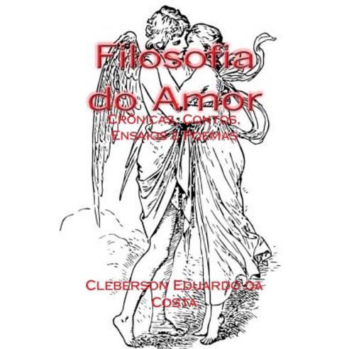 Filosofia Do Amor: Cronicas Contos Ensaios E Poemas Paperback, Createspace Independent Publishing Platform