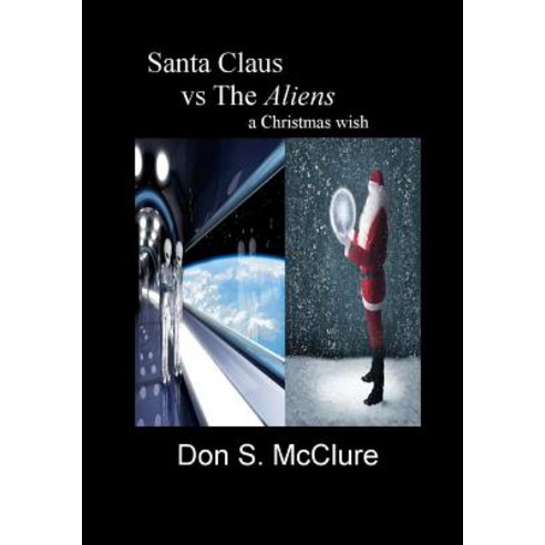 Santa Claus Vs the Aliens a Christmas Wish Paperback, Createspace Independent Publishing Platform