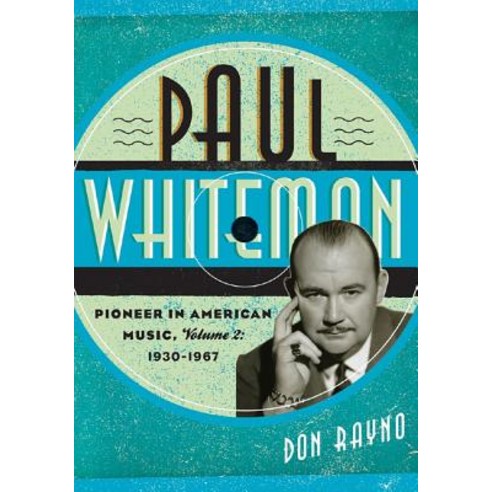 Paul Whiteman: Pioneer in American Music 1930-1967 Hardcover, Scarecrow Press