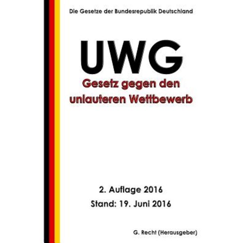 Gesetz Gegen Den Unlauteren Wettbewerb (Uwg) 2. Auflage 2016 Paperback, Createspace Independent Publishing Platform