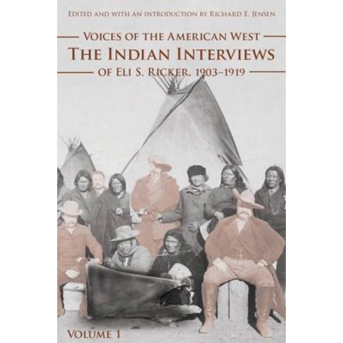 Voices of the American West Volume 1: The Indian Interviews of Eli S. Ricker 1903-1919 Paperback, Bison Books