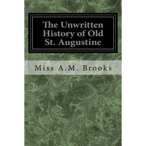 The Unwritten History of Old St. Augustine Paperback, Createspace Independent Publishing Platform