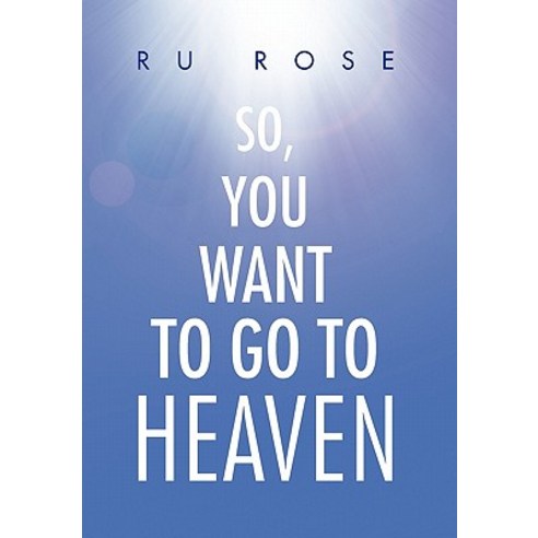 So You Want to Go to Heaven Hardcover, Xlibris Corporation
