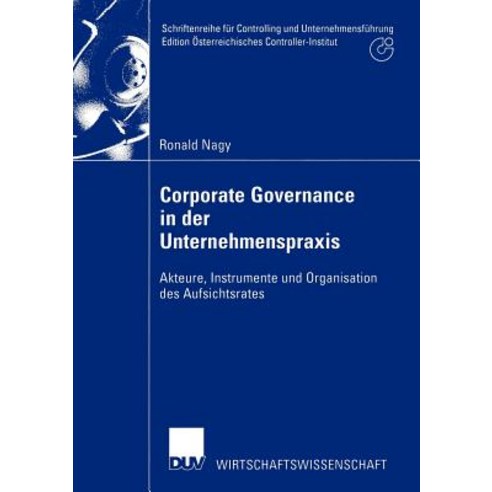 Corporate Governance in Der Unternehmenspraxis: Akteure Instrumente Und Organisation Des Aufsichtsrates Paperback, Deutscher Universitatsverlag