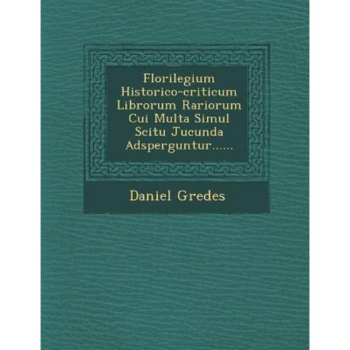 Florilegium Historico-Criticum Librorum Rariorum Cui Multa Simul Scitu Jucunda Adsperguntur...... Paperback, Saraswati Press