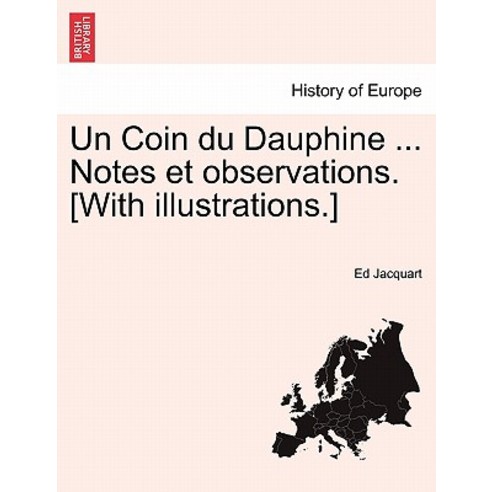 Un Coin Du Dauphine ... Notes Et Observations. [With Illustrations.] Paperback, British Library, Historical Print Editions